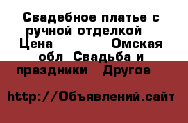 Свадебное платье с ручной отделкой. › Цена ­ 11 000 - Омская обл. Свадьба и праздники » Другое   